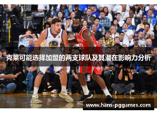 克莱可能选择加盟的两支球队及其潜在影响力分析