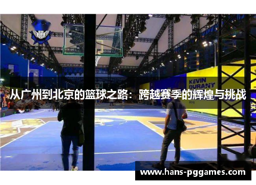 从广州到北京的篮球之路：跨越赛季的辉煌与挑战