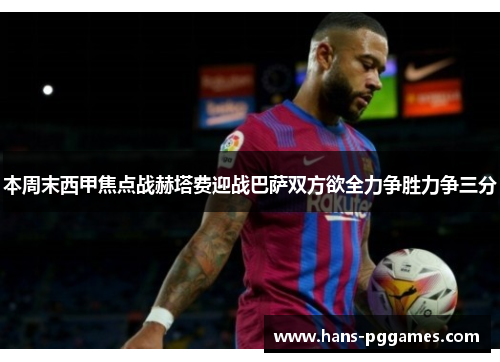 本周末西甲焦点战赫塔费迎战巴萨双方欲全力争胜力争三分