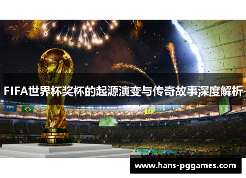 FIFA世界杯奖杯的起源演变与传奇故事深度解析