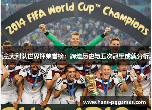 意大利队世界杯荣誉榜：辉煌历史与五次冠军成就分析