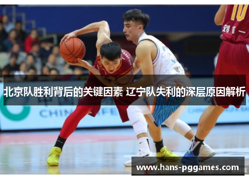 北京队胜利背后的关键因素 辽宁队失利的深层原因解析