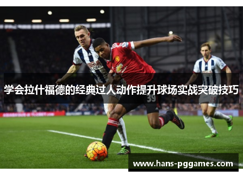 学会拉什福德的经典过人动作提升球场实战突破技巧