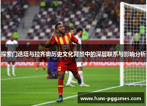 探索门迭塔与拉齐奥历史文化背景中的深层联系与影响分析