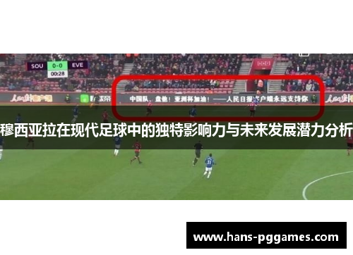 穆西亚拉在现代足球中的独特影响力与未来发展潜力分析