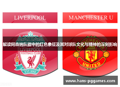 解读阿森纳队徽中的红色象征及其对球队文化与精神的深刻影响