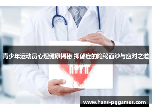 青少年运动员心理健康揭秘 抑郁症的隐秘面纱与应对之道