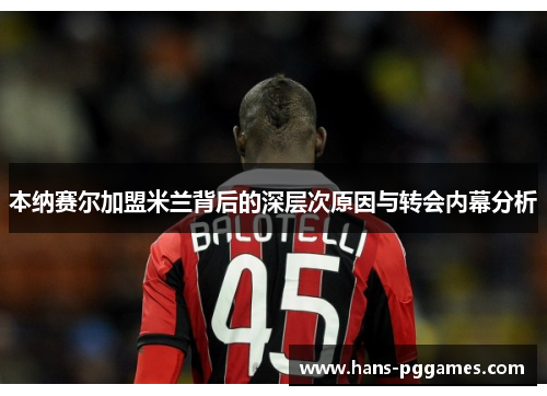 本纳赛尔加盟米兰背后的深层次原因与转会内幕分析 本纳赛尔加盟米兰背后的深层次原因与转会内幕分析