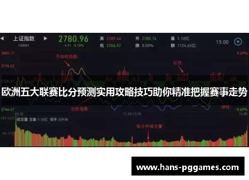 欧洲五大联赛比分预测实用攻略技巧助你精准把握赛事走势 欧洲五大联赛比分预测实用攻略技巧助你精准把握赛事走势