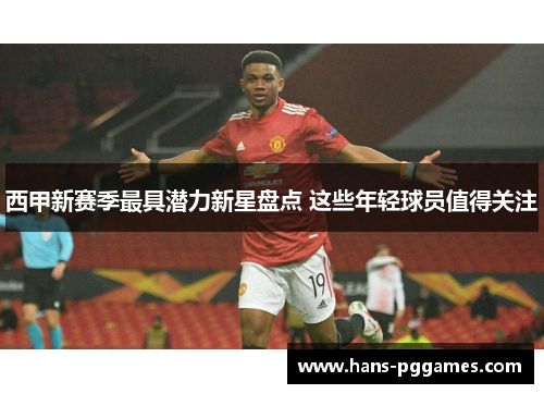 西甲新赛季最具潜力新星盘点 这些年轻球员值得关注